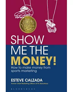 Show Me the Money!: How to Make Money From Sports Marketing