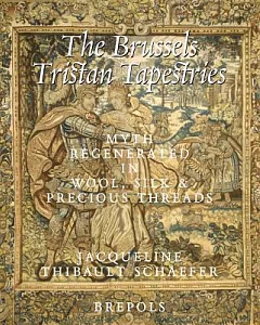 The Brussels Tristan Tapestries: Myth Regenerated in Wool, Silk & Precious Threads