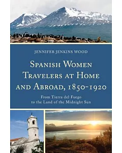 Spanish Women Travelers at Home and Abroad, 1850-1920: From Tierra Del Fuego to the Land of the Midnight Sun