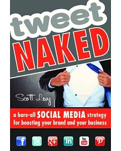 Tweet Naked: A Bare-all Social Media Strategy for Boosting Your Brand and Your Business