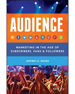 AUDIENCE: Marketing in the Age of Subscribers, Fans & Followers