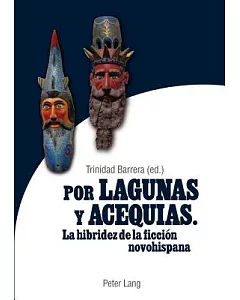 Por lagunas y acequias / For Lakes and Ditches: La hibridez de la ficci=n novohispana / The Hybridity of Novohispana Fiction
