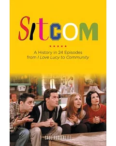 Sitcom: A History in 24 Episodes from I Love Lucy to Community