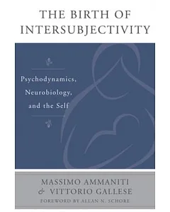 The Birth of Intersubjectivity: Psychodynamics, Neurobiology, and the Self
