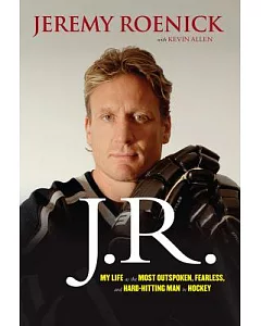 J. R.: My Life As the Most Outspoken, Fearless, and Hard-Hitting Man in Hockey