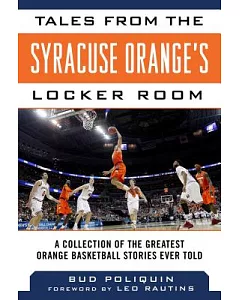 Tales from the Syracuse Orange’s Locker Room: A Collection of the Greatest Orange Basketball Stories Ever Told