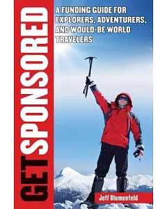 Get Sponsored: A Funding Guide for Explorers, Adventurers, and Would-Be World Travelers