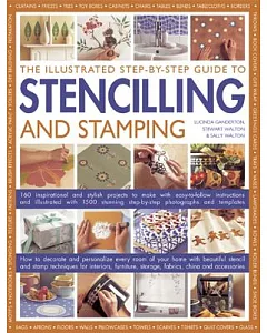 The Illustrated Step-by-Step Guide to Stencilling and Stamping: 160 Inspirational and stylish projects to make with easy-to-foll