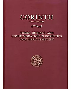 Tombs, Burials, and Commemoration in Corinth’s Northern Cemetery: Results of Excavations Conducted by the American School of Cla