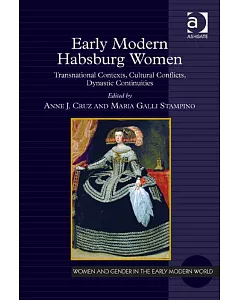 Early Modern Habsburg Women: Transnational Contexts, Cultural Conflicts, Dynastic Continuities