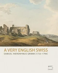 Samuel Hieronymus Grimm, 1733-1794: A Very English Swiss