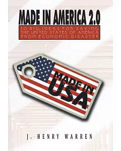 Made in America 2.0: 10 Big Ideas for Saving the United States of America from Economic Disaster