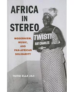 Africa in Stereo: Modernism, Music, and Pan-african Solidarity