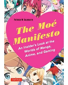 The Moé Manifesto: An Insider’s Look at the worlds of Manga, Anime, and Gaming