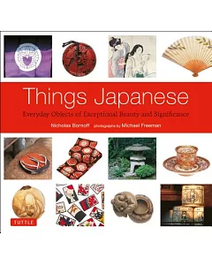 Things Japanese: Everyday Objects of Exceptional Beauty and Significance