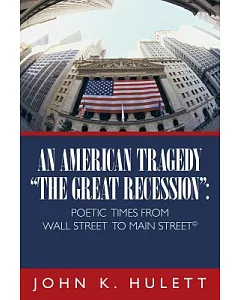 An American Tragedy-the Great Recession: Poetic Times from Wall Street to Main Street ©