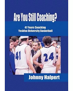 Are You Still Coaching?: 41 Years Coaching Yeshiva University Basketball