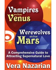 Vampires are from Venus, Werewolves are from Mars: A Comprehensive Guide to Attracting Supernatural Love