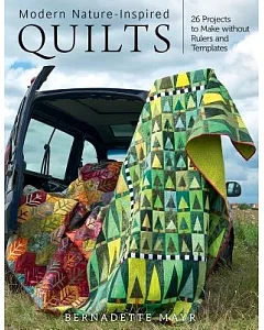 Modern Nature-Inspired Quilts: Make 25 Beautiful Projects - No Rulers or Templates Required