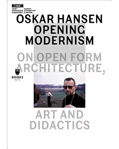 Oskar Hansen: Opening Modernism: On Open Form Architecture, Art and Didactics