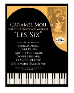 Caramel Mou and Other Great Piano Works of ��Les Six��: Pieces by auric, Durey, Honegger, Milhaud, Poulenc and Tailleferre