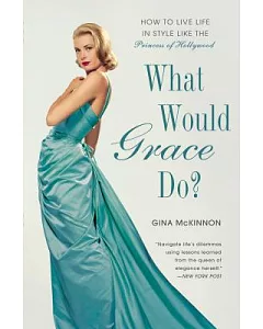 What Would Grace Do?: How to Live Life in Style Like the Princess of Hollywood