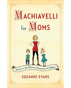 Machiavelli for Moms: Maxims on the Effective Governance of Children