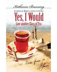 Yes I Would Love Another Glass of Tea: An American Woman’s Letters to Turkey
