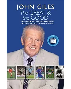 The Great & the Good: The Legendary Players, Managers & Teams of Fifty Football Years