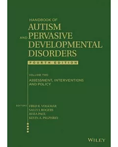 Handbook of Autism and Pervasive Developmental Disorders, Assessment, Interventions, and Policy: Assessment, Interventions, and