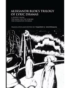Aleksandr Blok’s Trilogy of Lyric Dramas: A Puppet Show, the King on the Square and the Unknown Woman