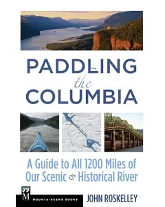 Paddling the Columbia: A Guide to All 1200 Miles of Our Scenic & Historical River