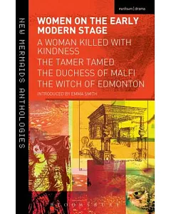 Women on the Early Modern Stage: A Woman Killed With Kindness / The Tamer Tamed / The Duchess of Malfi / The Witch of Edmonton