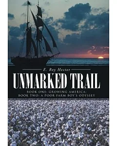 Unmarked Trail: Growing America;a Poor Farm Boy’s Odyssey