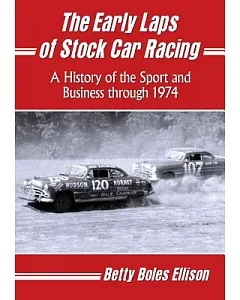 The Early Laps of Stock Car Racing: A History of the Sport and Business Through 1974