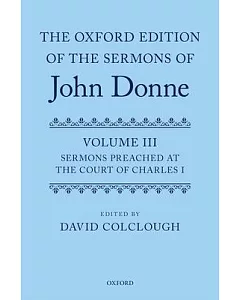 The Oxford Edition of the Sermons of John Donne: Sermons Preached at the Court of Charles I