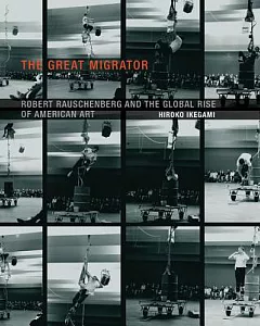 The Great Migrator: Robert Rauschenberg and the Global Rise of American Art