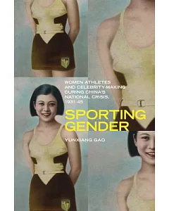 Sporting Gender: Women Athletes and Celebrity-Making During China’s National Crisis, 1931-45