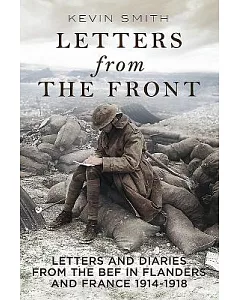 Letters from the Front: Letters and Diaries from the Bef in Flanders and France, 1914-1918