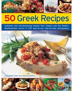 50 Greek Recipes: Authentic and Mouthwatering Recipes from Greece and the Eastern Mediterranean Shown in 230 Easy-to-Use Step-by