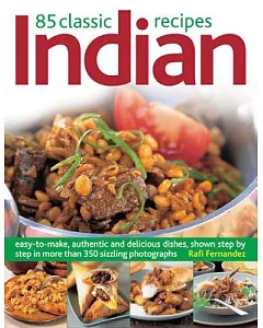 85 Classic Indian Recipes: Easy-to-Make, Authentic and Delicious Dishes, Shown Step by Step in More Than 350 Sizzling Photograph