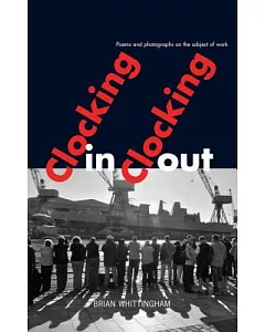 Clocking in Clocking Out: Poems and Photographs on the Subject of Work