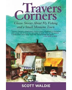 Travers Corners: Classic Stories About Fly Fishing and a Small Montana Town