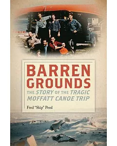 Barren Grounds: The Story of the Tragic Moffatt Canoe Trip