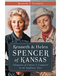 kenneth & Helen Spencer of Kansas: Champions of Culture & Commerce in the Sunflower State