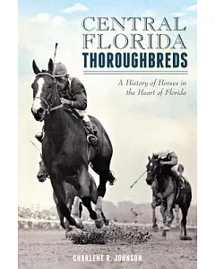 Central Florida Thoroughbreds: A History of Horses in the Heart of Florida