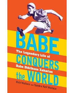 Babe Conquers the World: The Legendary Life of Babe Didrikson Zaharias