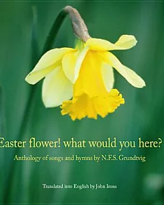 Easter Flower! What Would You Here?: Anthology of Songs and Hymns