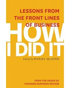 How I Did It: Lessons from the Front Lines of Business