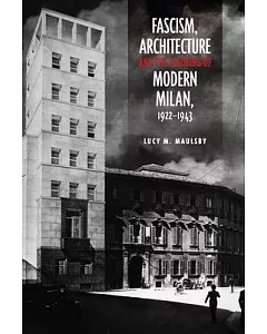 Fascism, Architecture, and the Claiming of Modern Milan, 1922-1943